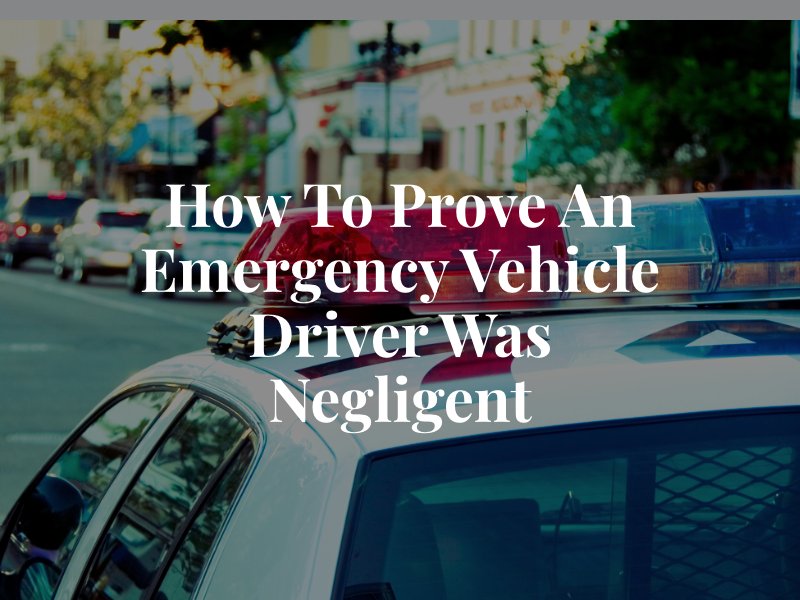 How to Prove an Emergency Vehicle Driver Was Negligent