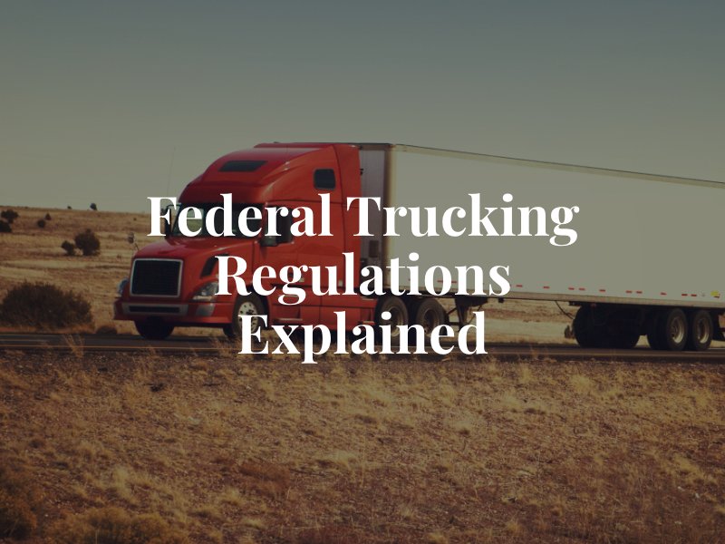 Federal Trucking Regulations Explained