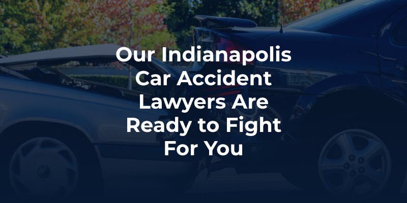 Our Indianapolis Car Accident Lawyers Are Ready to Fight For You