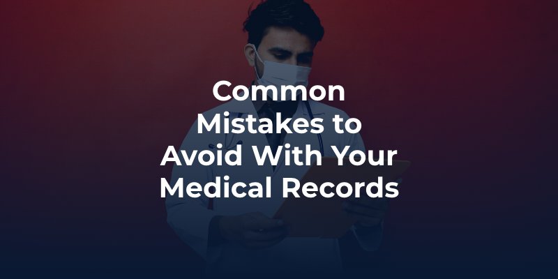 Common Mistakes to Avoid With Your Medical Records