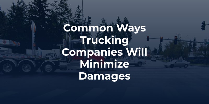 Common Ways Trucking Companies Will Minimize Damages