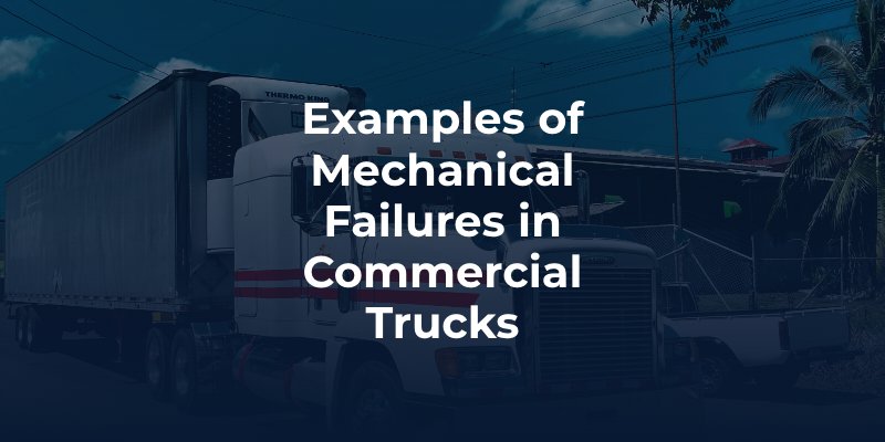 Examples of Mechanical Failures in Commercial Trucks