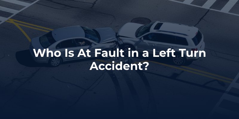 Who Is At Fault in a Left Turn Accident?
