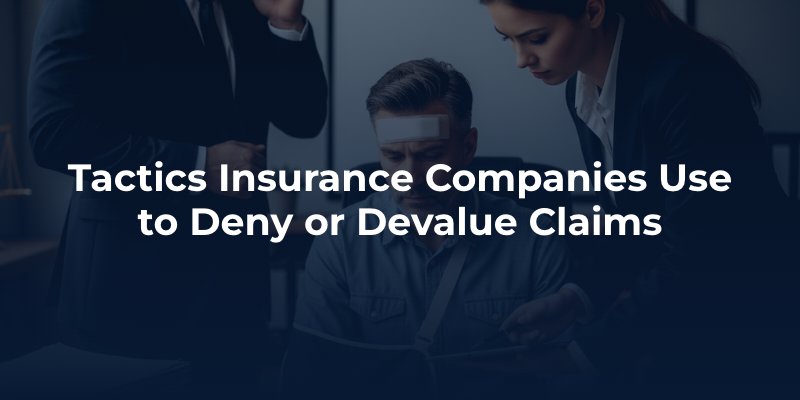 Tactics Insurance Companies Use to Deny or Devalue Claims