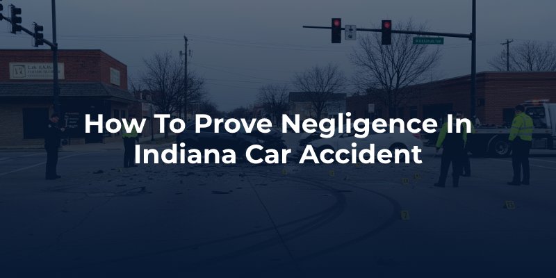 How to Prove Negligence in Indiana Car Accident